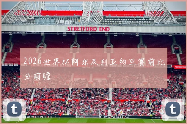 2026世界杯阿尔及利亚约旦赛前比分前瞻