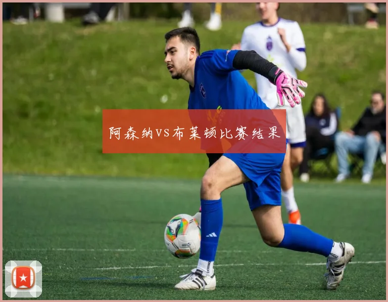 阿森纳vs布莱顿比赛结果
